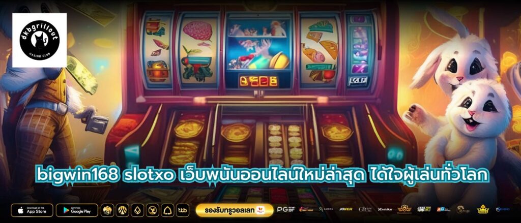 bigwin168 slotxo เว็บพนันออนไลน์ใหม่ล่าสุด ได้ใจผู้เล่นทั่วโลก